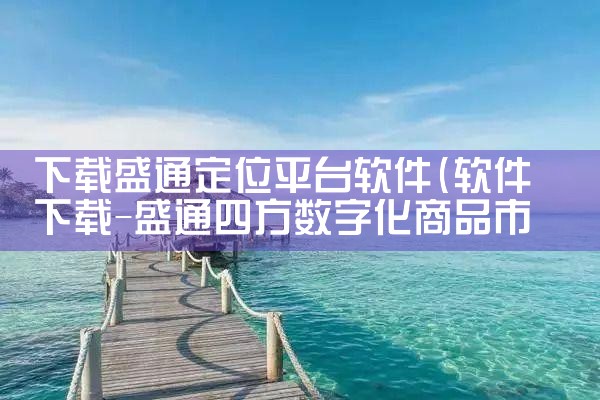 下载盛通定位平台软件|男娘日记