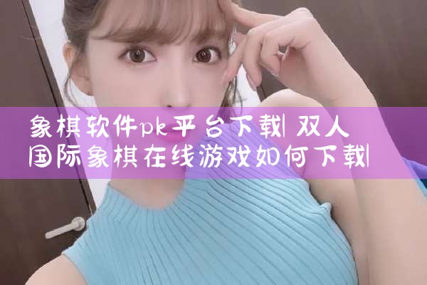象棋软件pk平台下载|男娘日记