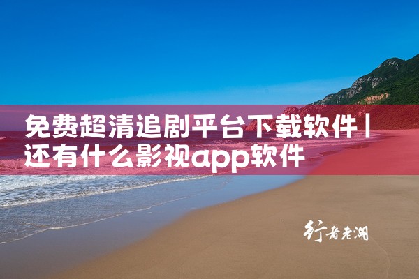 免费超清追剧平台下载软件