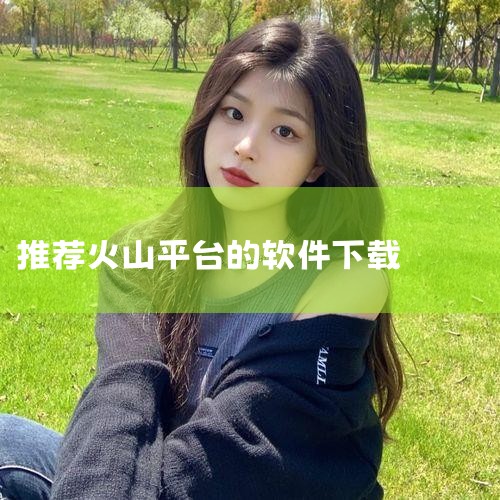 下载抖音火山版可按以下步骤操作：打开软件商店：打开手机桌面的“软件商店”应用。搜索应用：进入软件商店后，在搜索框输入“抖音火山版”。下载应用：输入后，点击下方抖音火山版右边的“安装”，等待下载完成。安,男娘日记